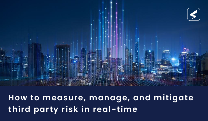 How to Measure, Manage, and Mitigate Third Party Risk in Real-Time